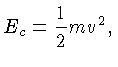 $E_c = \frac{1}{2}mv^2,$