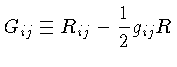 $ G_{ij} \equiv R_{ij} - \frac{1}{2}g_{ij}R$
