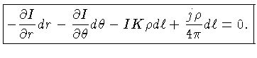 {-\frac{\partial{I}}{\partial{r}}dr - \frac{\partial{I}}{\partial{\theta}}d\theta -IK\rho d\ell + \frac{j\rho}{4\pi}d\ell=0.}$