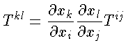 T^{kl} \frac{\partial x_k}{\partial x_i} \frac{\partial x_l}{\partial x_j} T^{ij}