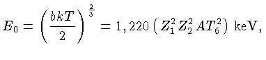 $E_0 = (\frac{bkT}{2})^\frac{2}{3} = 1,220 (Z_1^2Z_2^2AT_6^2){keV}$