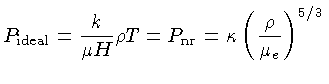 $ P_{ideal} = {k\over \mu H}\rho T = P_{nr}
= \kappa (\frac{\rho}{\mu_e})^{5/3}$