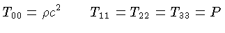 $ T_{00}=\rho c^2 \quad\quad T_{11}=T_{22}=T_{33}=P$