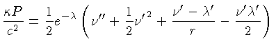 $ \frac{\kappa P}{c^2} = \frac{1}{2}e^{-\lambda}( \nu^{\prime\...
...\frac{\nu^\prime-\lambda^\prime}{r} - \frac{\nu^\prime\lambda^\prime}{2})$