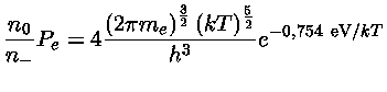 $\frac{n_0}{n_-}P_e = 4\frac{(2\pi m_e)^\frac{3}{2}(kT)^\frac{5}{2}}{h^3}e^{-0,754~{eV}/kT}$