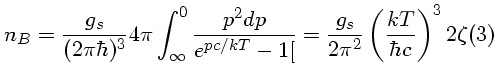 $ n_B=\frac{g_s}{(2\pi\hbar)^3} 4\pi\int^0_\infty\frac{p^2dp} {e^{pc/kT}- 1[}=\frac{g_s}{2\pi^2}\left(\frac{kT}{\hbar c}\right)^3 2\zeta(3)$