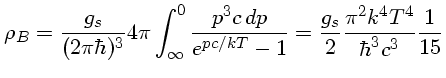 $ \rho_B=\frac{g_s}{(2\pi\hbar)^3} 4\pi\int^0_\infty\frac{p^3c\,dp} {e^{pc/kT}- 1}=\frac{g_s}{2}\frac{\pi^2 k^4T^4}{\hbar^3 c^3}\frac{1}{15}$