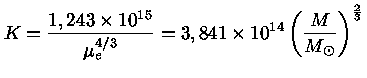 $K =\frac{1,243\times 10^{15}}{\mu_e^{4/3}}=3,841\times 10^{14}(\frac{M}{M_\odot})^\frac{2}{3}$
