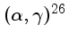 $ (\alpha,\gamma) ^{26}$