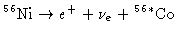 $ ^{56}{Ni}\rightarrow e^++\nu_e+ {^{56*}{Co}}$