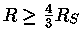 $R\geq \frac{4}{3}R_S$