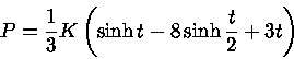 P=\frac{1}{3}K(\sinh t - 8 \sinh \frac{t}{2}+3t)