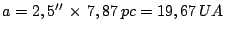 $\displaystyle a = 2,5^{\prime\prime\,}\times\, 7,87\,pc = 19,67\,UA$