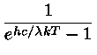 $\displaystyle {\frac{1}{e^{hc/\lambda kT}-1}}$