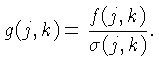 $\displaystyle g(j,k) = \frac{f(j,k)}{\sigma(j,k)}.$