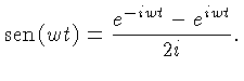 $ {sen}\,(wt)=\frac{e^{-iwt}-e^{iwt}}{2i}.$
