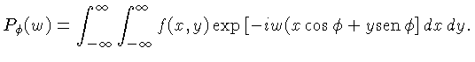 $\displaystyle P_\phi(w) = \int_{-\infty}^\infty \int_{-\infty}^\infty
f(x,y)\exp\left[-iw(x\cos\phi + y\mathrm{sen}\,\phi\right]dx\,dy.$