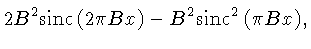 $ 2B^2\mathrm{sinc}\,(2\pi Bx) - B^2\mathrm{sinc}^2\,(\pi Bx),$