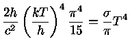 \frac{2h}{c^2}(\frac{kT}{h})^4 \frac{\pi^4}{15}=
\frac{\sigma}{\pi}T^4
