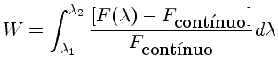 $W = \int_{\lambda_1}^{\lambda_2} {\frac{[F(\lambda)-F_{\mbox{contnuo}}]}
{F_{\mbox{contnuo}}}}
d\lambda$