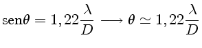 ${sen} \theta = 1,22 \frac{\lambda}{D} \rightarrow \theta \simeq 1,22 \frac{\lambda}{D}$