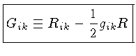 ${G_{ik} \equiv R_{ik} - \frac{1}{2}g_{ik}R}$