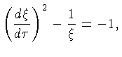 $(\frac{d\xi}{d\tau})^2 - \frac{1}{\xi} = -1,$