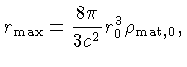 $r_{max} = \frac{8\pi}{3c^2}r_0^3\rho_{{mat},0},$