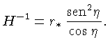 $H^{-1} = r_*\frac{sen^2 \eta}{\cos\eta}.$