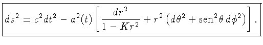 ${ds^2 = c^2dt^2 - a^2(t)[\frac{dr^2}{1-Kr^2} + r^2(d\theta^2 + sen^2 \theta d\phi^2)]}$
