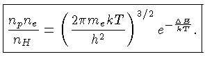 ${\frac{n_pn_e}{n_H}=(\frac{2\pi m_e kT}{h^2})^{3/2} e^{-\frac{\Delta E}{kT}}}$