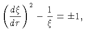$\displaystyle \left(\frac{d\xi}{d\tau}\right)^2 - \frac{1}{\xi} = \pm 1,$